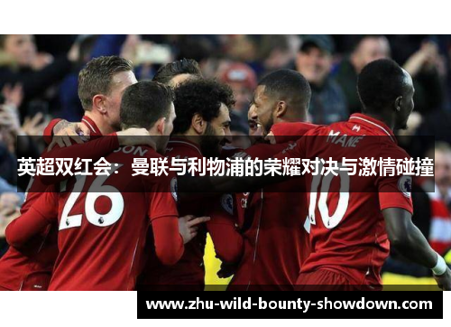 英超双红会：曼联与利物浦的荣耀对决与激情碰撞
