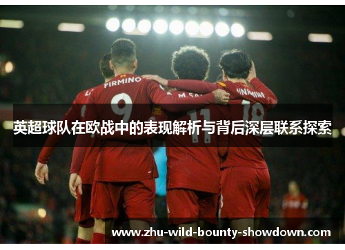 英超球队在欧战中的表现解析与背后深层联系探索 英超球队在欧战中的表现解析与背后深层联系探索