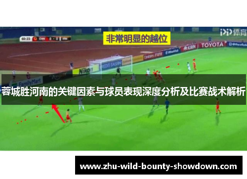 蓉城胜河南的关键因素与球员表现深度分析及比赛战术解析