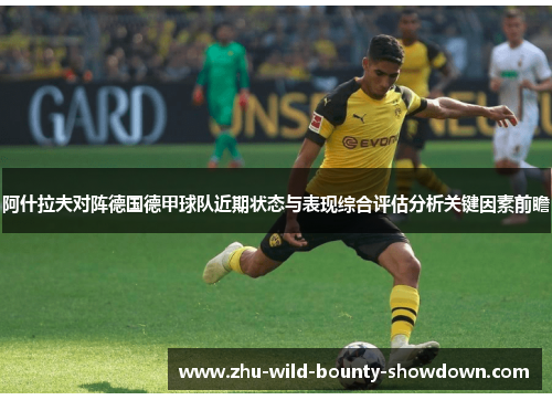 阿什拉夫对阵德国德甲球队近期状态与表现综合评估分析关键因素前瞻 阿什拉夫对阵德国德甲球队近期状态与表现综合评估分析关键因素前瞻