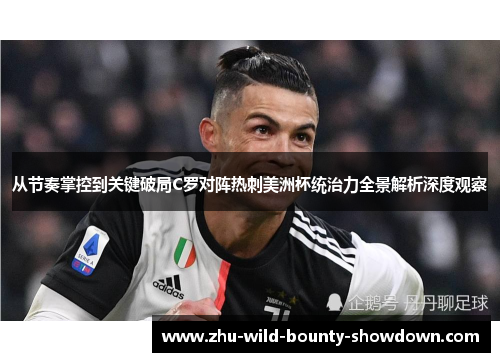 从节奏掌控到关键破局C罗对阵热刺美洲杯统治力全景解析深度观察