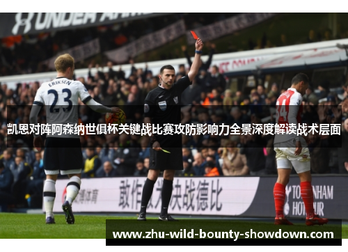 凯恩对阵阿森纳世俱杯关键战比赛攻防影响力全景深度解读战术层面 凯恩对阵阿森纳世俱杯关键战比赛攻防影响力全景深度解读战术层面