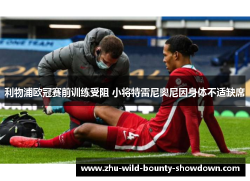 利物浦欧冠赛前训练受阻 小将特雷尼奥尼因身体不适缺席