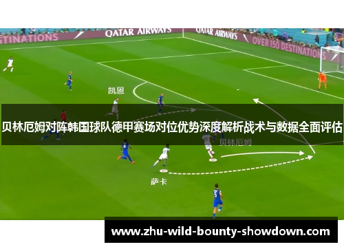 贝林厄姆对阵韩国球队德甲赛场对位优势深度解析战术与数据全面评估 贝林厄姆对阵韩国球队德甲赛场对位优势深度解析战术与数据全面评估